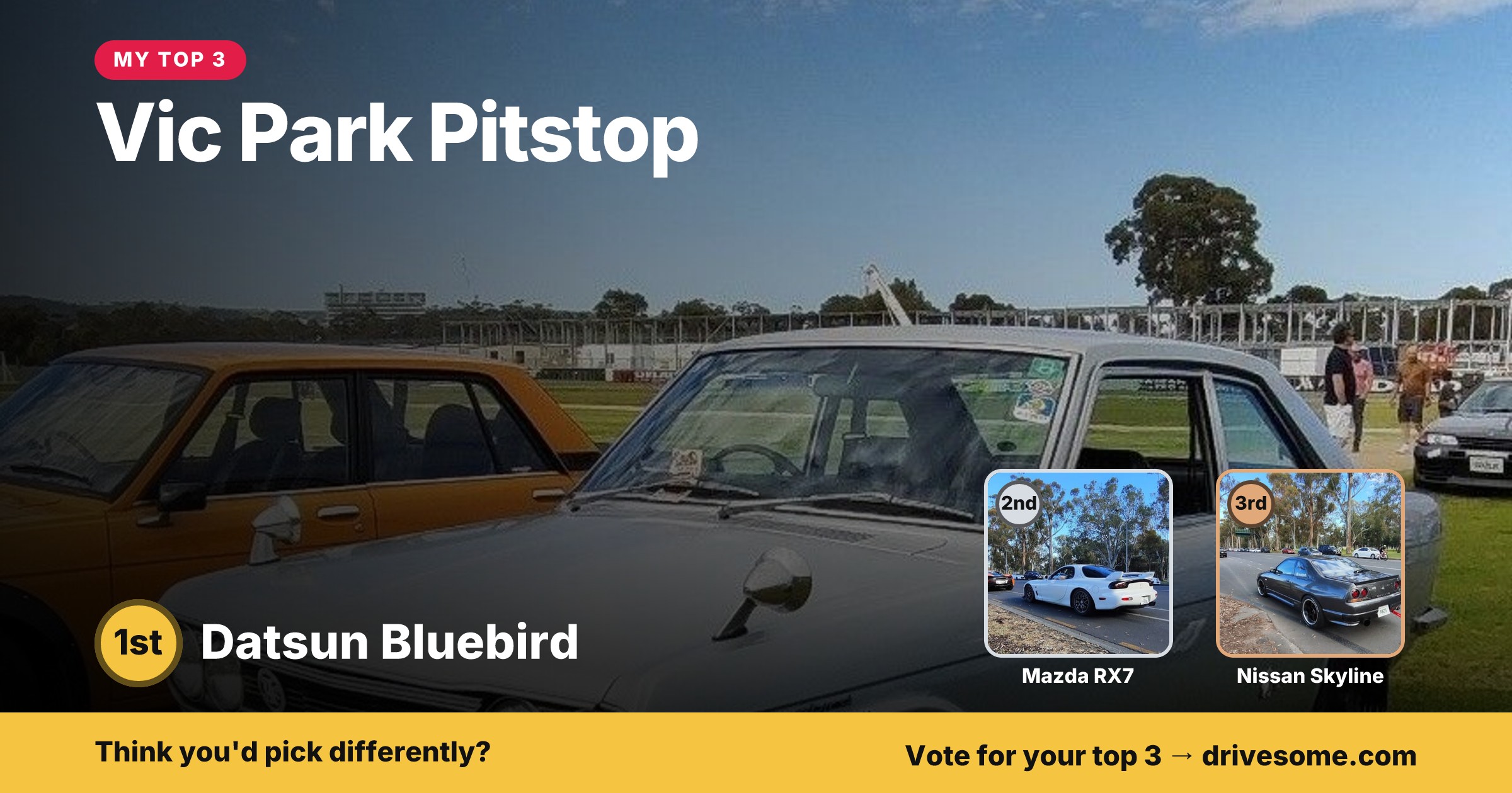 My top 3 at Vic Park Pitstop:

1st: Purple Datsun 240Z S30
2nd: Yellow Mazda RX7 FD
3rd: Datsun Bluebird

Think you'd pi
