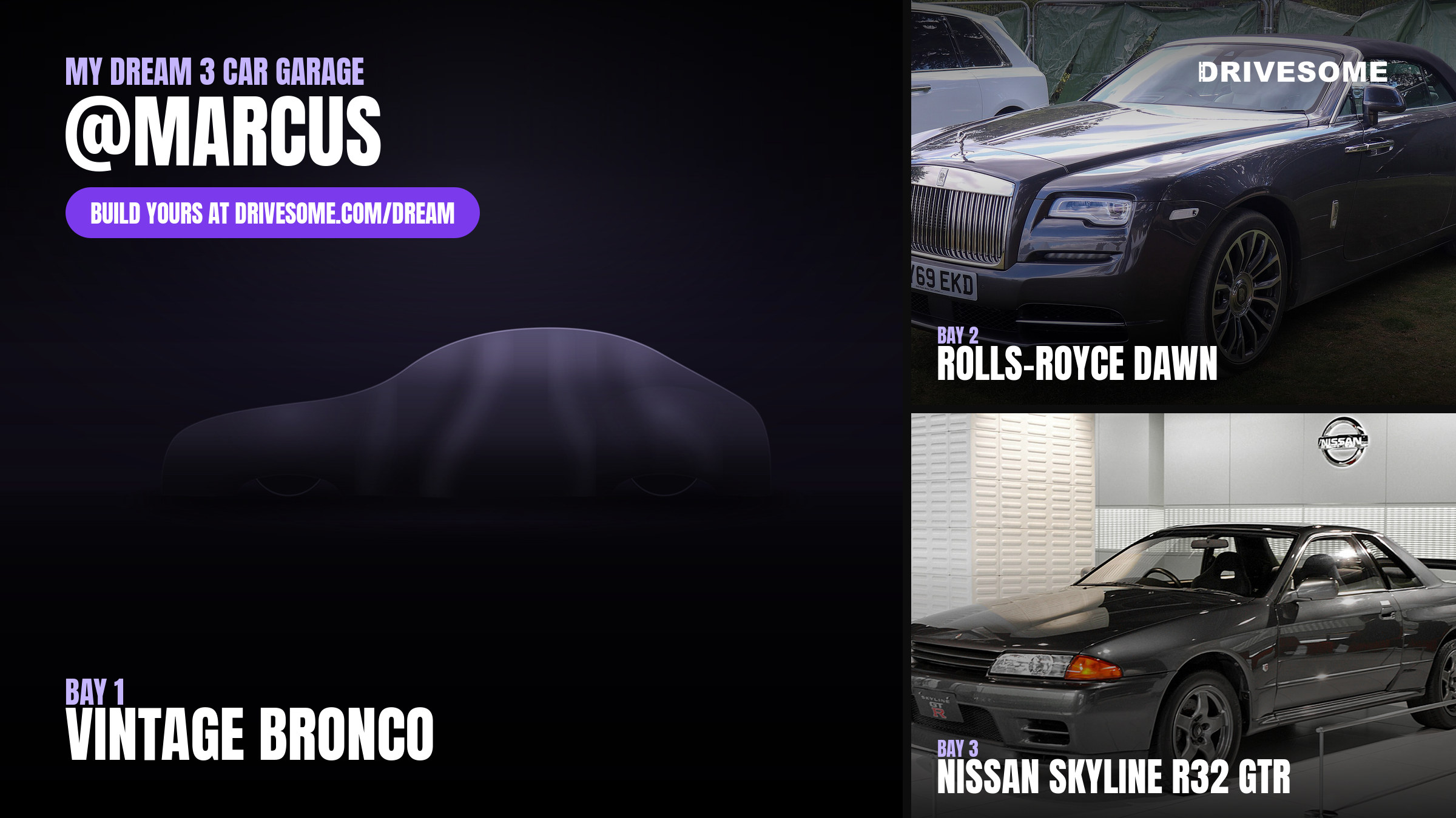 My dream 3 car garage.

1. Vintage Bronco
2. Rolls-Royce Dawn
3. Nissan Skyline R32 GTR

I think at this moment with the
